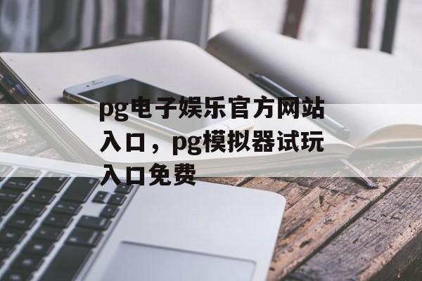 pg电子娱乐官方网站入口，pg模拟器试玩入口免费