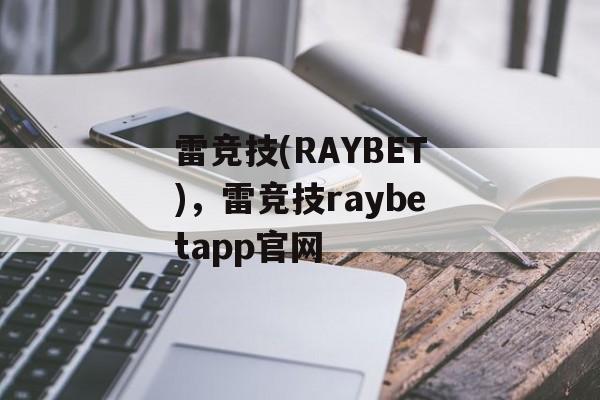 雷竞技(RAYBET)，雷竞技raybetapp官网