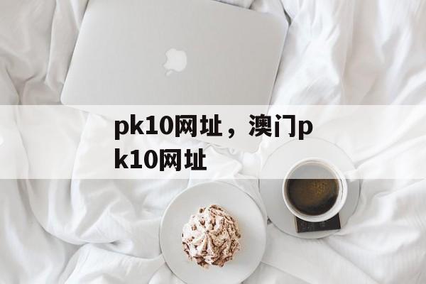 pk10网址，澳门pk10网址